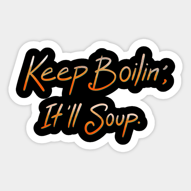 Keep Boilin’, It’ll Soup. Sticker by FindChaos